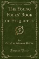The Young Folks' Book Of Etiquette (classic Reprint) di Caroline Stearns Griffin edito da Forgotten Books