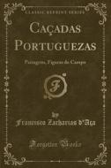 CAçAdas Portuguezas: Paizagens, Figuras Do Campo (Classic Reprint) di Francisco Zacharias D'Aca edito da Forgotten Books