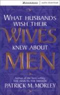 What Husbands Wish Their Wives Knew about Men di Patrick Morley edito da Zondervan Publishing Company