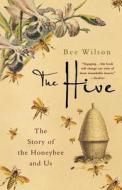 The Hive: The Story of the Honeybee and Us di Bee Wilson edito da ST MARTINS PR 3PL