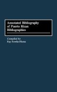 Annotated Bibliography of Puerto Rican Bibliographies di Fay Fowlie-Flores, Fay F. Flores edito da Greenwood Press