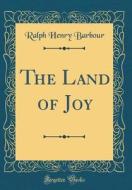 The Land of Joy (Classic Reprint) di Ralph Henry Barbour edito da Forgotten Books