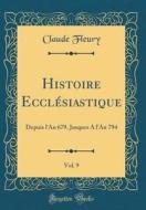 Histoire Ecclesiastique, Vol. 9: Depuis L'An 679. Jusques A L'an 794 (Classic Reprint) di Claude Fleury edito da Forgotten Books