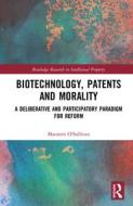 Biotechnology, Patents and Morality di Maureen (National University of Galway O'Sullivan edito da Taylor & Francis Ltd