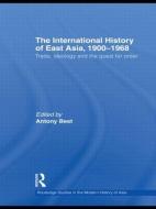 The International History of East Asia, 1900-1968 di Antony Best edito da Routledge
