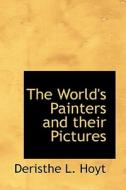 The World's Painters And Their Pictures di Deristhe L Hoyt edito da Bibliolife