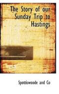 The Story Of Our Sunday Trip To Hastings di Spottiswoode And Co edito da Bibliolife