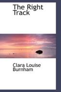 The Right Track di Clara Louise Burnham edito da Bibliolife