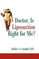 Doctor, Is Liposuction Right for Me? di Baldev S. Sandhu edito da iUniverse