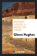 Broken Lights: A Book of Verse di Glenn Hughes edito da LIGHTNING SOURCE INC
