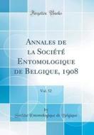 Annales de la Société Entomologique de Belgique, 1908, Vol. 52 (Classic Reprint) di Societe Entomologique De Belgique edito da Forgotten Books