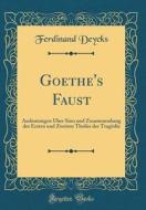 Goethe's Faust: Andeutungen Über Sinn Und Zusammenhang Des Ersten Und Zweiten Theiles Der Tragödie (Classic Reprint) di Ferdinand Deycks edito da Forgotten Books