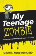 My Teenage Zombie: Resurrecting the Undead Adolescent in Your Home di David L. Henderson edito da THOMAS NELSON PUB