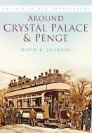 Around Crystal Palace & Penge di David R. Johnson edito da The History Press