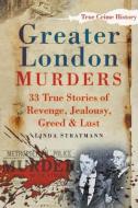 Greater London Murders di Linda Stratmann edito da The History Press Ltd