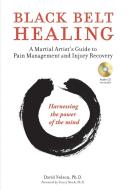 Black Belt Healing: A Martial Artist's Guide to Pain Management and Injury Recovery (Harnessing the Power of the Mind) ( di David Nelson edito da TUTTLE PUB