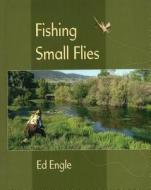 Fishing Small Flies di Ed Engle edito da Stackpole Books