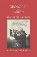 George III and the Satirists from Hogarth to Byron di Vincent Carretta edito da UNIV OF GEORGIA PR