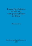 Roman Fort-Defences to A.D. 117, with special reference to Britain di Michael J. Jones edito da British Archaeological Reports Oxford Ltd