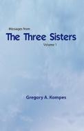 Messages from the Three Sisters, Volume 1 di Gregory A. Kompes edito da FABULIST FLASH PUB LTD