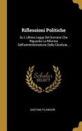 Riflessioni Politiche: Su L'ultima Legge Del Sovrano Che Riguarda La Riforma Dell'amministrazione Della Giustizia... di Gaetano Filangieri edito da WENTWORTH PR