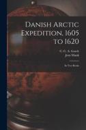Danish Arctic Expedition, 1605 to 1620 [microform]: in Two Books di Jens Munk edito da LIGHTNING SOURCE INC