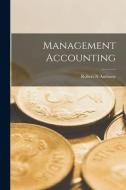 Management Accounting di Robert N. Anthony edito da LIGHTNING SOURCE INC