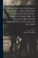 History of the Fifteenth Regiment, Iowa Veteran Volunteer Infantry, From October, 1861, to August, 1865, When Disbanded at the end of the War di Tyler Loren S edito da LEGARE STREET PR