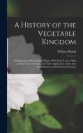 A History of the Vegetable Kingdom: Embracing the Physiology of Plants, With Their Uses to Man and the Lower Animals, and Their Application in the Art di William Rhind edito da LEGARE STREET PR