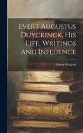 Evert Augustus Duyckinck, his Life, Writings and Influence di Samuel Osgood edito da LEGARE STREET PR