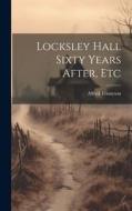 Locksley Hall Sixty Years After, Etc di Alfred Tennyson edito da LEGARE STREET PR