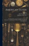 American Silver: The Work Of Seventeenth And Eighteenth Century Silversmiths, Exhibited At The Museum Of Fine Arts, June To November, 1 di Boston edito da LEGARE STREET PR