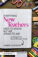 Everything New Teachers Need To Know But Are Afraid To Ask di Amber Chandler edito da Taylor & Francis Ltd