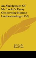 An Abridgment Of Mr. Locke's Essay Concerning Human Understanding (1752) di John Locke edito da Kessinger Publishing Co