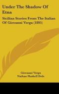 Under the Shadow of Etna: Sicilian Stories from the Italian of Giovanni Verga (1895) di Giovanni Verga edito da Kessinger Publishing
