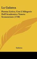 La Galatea: Poema Lirico, Con L'Allegorie Dell'academico Veneto Sconosciuto (1730) di Galatea edito da Kessinger Publishing