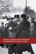 Protest, Reform and Repression in Khrushchev's Soviet Union di Robert Hornsby edito da Cambridge University Press