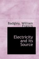 Electricity And Its Source di Badgley William Francis edito da Bibliolife
