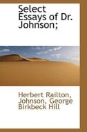 Select Essays Of Dr. Johnson; di Herbert Railton, Johnson, George Birkbeck Norman Hill edito da Bibliolife