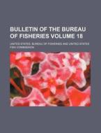 Bulletin of the Bureau of Fisheries Volume 18 di United States Bureau of Fisheries edito da Rarebooksclub.com