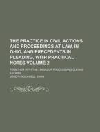 The Practice in Civil Actions and Proceedings at Law, in Ohio, and Precedents in Pleading, with Practical Notes Volume 2; Together with the Forms of P di Joseph Rockwell Swan edito da Rarebooksclub.com