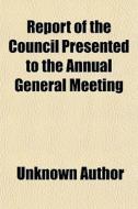 Report Of The Council Presented To The A di Unknown Author edito da General Books