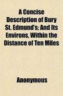 A Concise Description Of Bury St. Edmund di Anonymous, Books Group edito da General Books