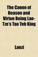 The Canon Of Reason And Virtue Being Lao di Laozi edito da General Books