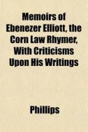 Memoirs Of Ebenezer Elliott, The Corn La di Robin Phillips edito da General Books