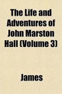 The Life And Adventures Of John Marston di Lloyd James edito da General Books