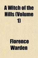 A Witch Of The Hills Volume 1 di Florence Warden edito da General Books