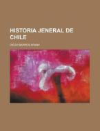 Historia Jeneral de Chile di Diego Barros Arana edito da Rarebooksclub.com