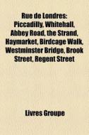 Rue De Londres: Piccadilly, Whitehall, A di Livres Groupe edito da Books LLC