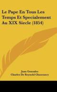 Le Pape En Tous Les Temps Et Specialement Au XIX Siecle (1854) di Juan Gonzalez edito da Kessinger Publishing